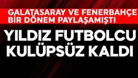 Galatasaray ve Fenerbahçe bir dönem onu paylaşamamıştı! Yıldız futbolcu kulüpsüz kaldı