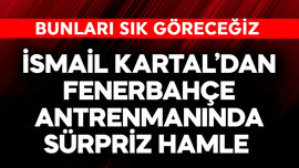 İsmail Kartal'dan Fenerbahçe antrenmanında sürpriz hamle