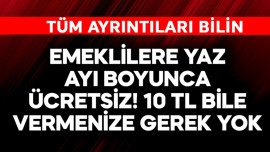 Emeklilere yaz ayları boyu ücretsiz! 10 TL bile vermenize gerek yok