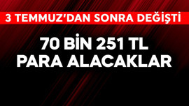 3 Temmuz'dan sonra resmen değişti!  70.251 TL alacaklar