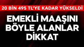 Emekli maaşını böyle alanlar dikkat!  20 bin 495 lira TL'ye yükseldi