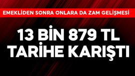 Emeklilerden sonra onlara da zam gelişmesi! 13 bin 879 TL tarihe karıştı