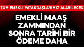 Emekliye maaş zammından sonra tarihi bir ödeme daha