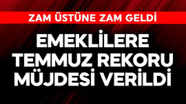 Emeklilere temmuz rekoru müjdesi verildi! Zam üstüne zam