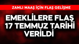 Emekliler için zamlı maaşta flaş 17 Temmuz tarihi verildi!