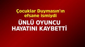 Çocuklar Duymasın'ın efsane ismiydi! Ünlü oyuncu hayatını kaybetti