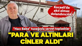 Kocaeli'de akıl almaz dolandırıcılık! "Hacı Baba" tuzağıyla servet topladılar: Suçu cinlere attılar