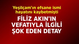 Yeşilçam'ın efsane ismi Filiz Akın hayatını kaybetmişti! Ölümüyle ilgili şok eden detay