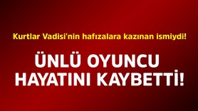 Kurtlar Vadisi'nin hafızalara kazınan ismiydi! Ünlü oyuncu hayatını kaybetti