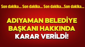 Adıyaman Belediye Başkanı Abdurrahman Tutdere hakkında karar verildi!