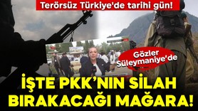 Terörsüz Türkiye'de tarihi gün! İşte PKK'nın silahları bırakacağı mağara