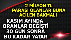 2 milyon TL parası olanlar buna acilen bakmalı! Kasım ayında oranlar değişti, 30 gün sonra bu kadar yatar