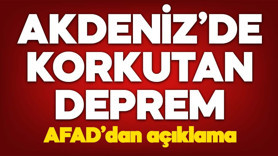 Akdeniz'de korkudan deprem! AFAD'dan açıklama