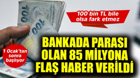 100 bin TL de olsa fark etmez! Bankada parası olan 85 milyona yönelik flaş haber verildi 1 Ocak'tan sonra başlıyor