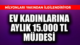 Ev kadınlarına aylık 15.000 TL müjdesi! Milyonları ilgilendiriyor