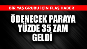 Bir yaş grubu için flaş haber! Ödenecek paraya yüzde 35 zam geldi