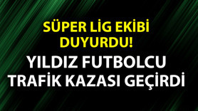 Süper Lig ekibi duyurdu! Yıldız futbolcu trafik kazası geçirdi