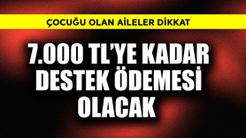 Çocuğu olan aileler dikkat! 7.000 TL destek ödemesi var