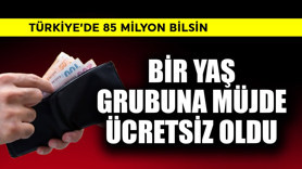 Türkiye'de 85 milyon da bilmeli! Bir yaş grubuna müjde, artık 1 TL bile alınmayacak