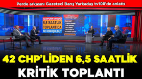 Perde arkasını Barış Yarkadaş tv100’de anlattı: 42 CHP’liden 6,5 saatlik kritik toplantı