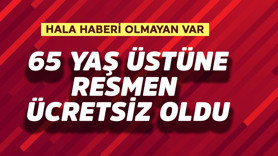 65 yaş üstüne resmen ücretsiz oldu