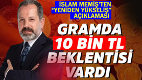 Gramda 10 bin TL beklentisi vardı! İslam Memiş'ten yeniden yükseliş açıklaması