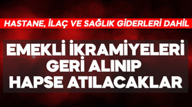 Emekli ikramiyeleri geri alınıp hapse atılacaklar