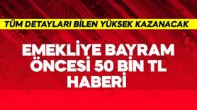 Emekliye bayram öncesi 50 bin TL haberi