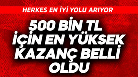 500 bin TL için en yüksek kazanç belli oldu