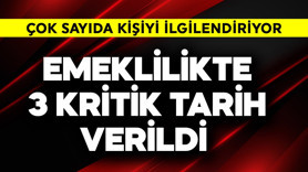 Emeklilikte 3 kritik tarih verildi
