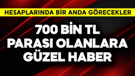 700 bin TL parası olanlara güzel haber! Hesaplarında bir anda bu parayı görecekler