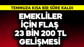 Emekli için flaş  23 Bin 200 TL gelişmesi