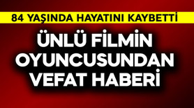 Ünlü filmin oyuncusundan vefat haberi! 84 yaşında can verdi