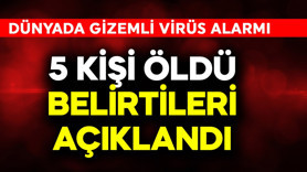 Dünyada gizemli virüs alarmı! 5 kişi öldü, belirtileri açıklandı