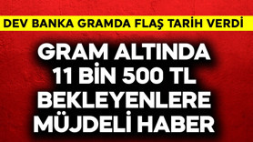 Gram altında 11 bin 500 TL bekleyenlere müjdeli haber! Dev banka tarih verdi