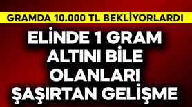 Gramda 10.000 TL bekliyorlardı! Elinde 1 gram altını bile olanları şaşırtan gelişme
