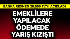 Emeklilere yapılacak ödemede yarış kızıştı! Banka resmen 28.000 TL'yi açıkladı