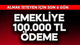 Emekliye 100.000 TL ödeme! Son 6 gün kaldı