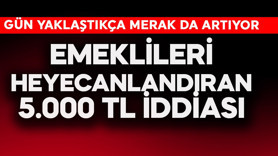 Emeklileri heyecanlandıran 5.000 TL iddiası