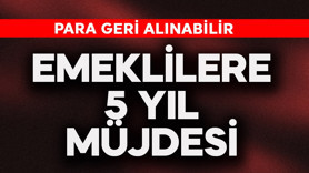 Emeklilere 5 yıl müjdesi! Para geri alınabilir