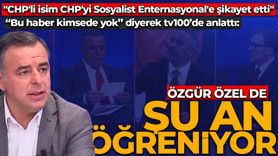 “Bu haber kimsede yok” diyerek tv100’de anlattı: “CHP’li isim CHP’yi Sosyalist Enternasyonal’e şikayet etti”