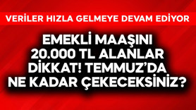 Emekli maaşını 20.000 TL alanlar temmuzda zamla ne kadar çekecek?