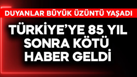 Türkiye'ye 85 yıl sonra kötü haber! Duyanlar büyük üzüntü yaşadı