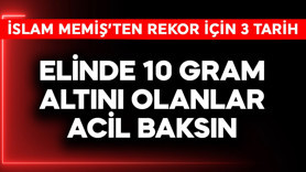 Elinde 10 gram altını olanlar acil baksın! İslam Memiş'ten rekor için 3 tarih