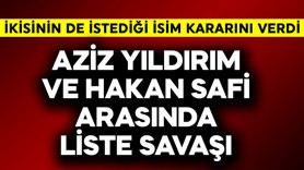 Aziz Yıldırım ve Hakan Safi arasında liste savaşı! İkisinin de istediği isim kararını verdi