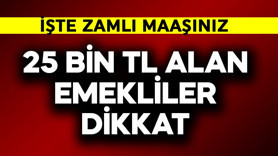 25 bin TL alan emekliler dikkat! İşte zamlı maaş