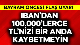 IBAN'dan 100.000'lerce TL'nizi bir anda kaybetmeyin! Bayram öncesi flaş uyarı