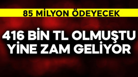 85 milyon ödeyecek! 416 bin TL olmuştu yine zam geliyor
