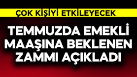 Temmuzda emekli maaşına beklenen zammı açıkladı