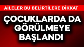 Çocuklarda da görülmeye başlandı! Aileler bu belirtilere dikkat